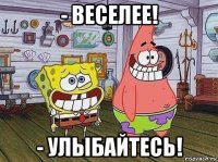 - веселее! - улыбайтесь!