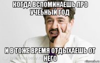 когда вспоминаешь про учебный год и в тоже время отдыхаешь от него