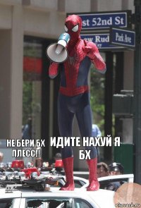 не бери бх плесс!! ИДИТЕ НАХУЙ я бх