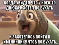 когда увидел что у кого-то днюха и хотел по бухать и захотелось пойти к имениннику чтоб по бухать