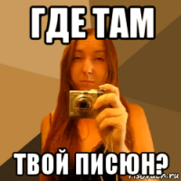 где там твой писюн?