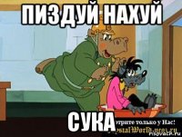 пиздуй нахуй сука