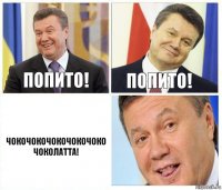 Попито! Попито! Чокочокочокочокочоко чоколатта!