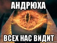 андрюха всех нас видит