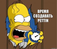 Время создавать pettin