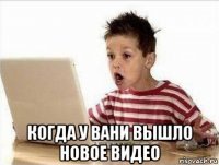  когда у вани вышло новое видео