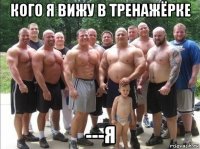 кого я вижу в тренажёрке ---я