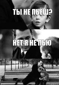 нет я не пью  ты не пьёш?