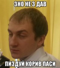 зно не з дав пиздуй корив паси