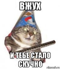 вжух и тебе стало скучно