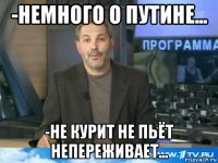 -немного о путине... -не курит не пьёт непереживает...