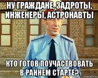 ну граждане, задроты, инженеры, астронавты кто готов поучаствовать в раннем старте?