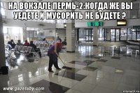 на вокзале пермь-2:когда же вы уедете и мусорить не будете ? 