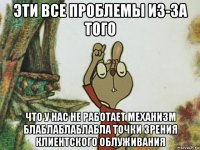 эти все проблемы из-за того что у нас не работает механизм блаблаблаблабла точки зрения клиентского облуживания