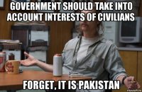 government should take into account interests of civilians forget, it is pakistan