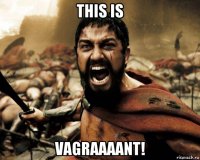 this is vagraaaant!