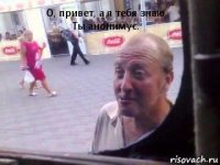 О, привет, а я тебя знаю
Ты анонимус.