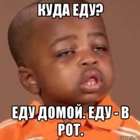 куда еду? еду домой. еду - в рот.