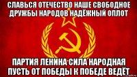 славься отечество наше свободное дружбы народов надёжный оплот партия ленина сила народная пусть от победы к победе ведёт