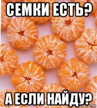 семки есть? а если найду?