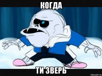 когда ти зверь