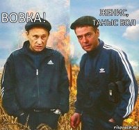 Женис, таныс бол Вовка!