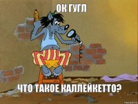 ОК гугл Что такое каллейкетто?