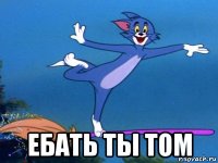  ебать ты том