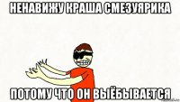 ненавижу краша смезуярика потому что он выёбывается