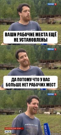 Ваши рабочие места ещё не установлены Да потому что у Вас больше нет рабочих мест