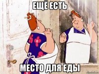 ещё есть место для еды