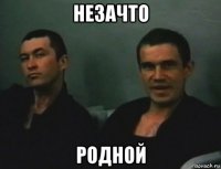 незачто родной