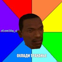  Охлади траханье