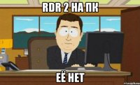 rdr 2 на пк её нет