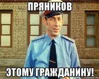 пряников этому гражданину!