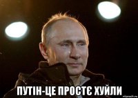  путін-це простє хуйли