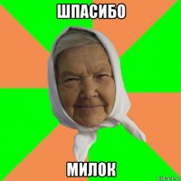 шпасибо милок