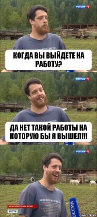 Когда вы выйдете на работу? Да нет такой работы на которую бы я вышел!!!