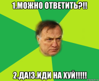 1.можно ответить?!! 2.да!3.иди на хуй!!!!!