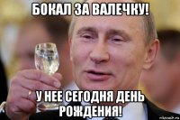 бокал за валечку! у нее сегодня день рождения!