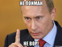 не пойман не вор!