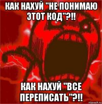 как нахуй "не понимаю этот код"?!! как нахуй "все переписать"?!!