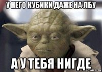 у него кубики даже на лбу а у тебя нигде