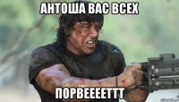 антоша вас всех порвееееттт