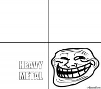 HEAVY METAL