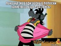 Леночка! Не бзди!Черные полоски узкие!Весе будет за@бись!