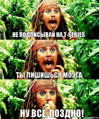 Не подписывай на T-Series Ты лишишься мозга Ну всё, поздно!