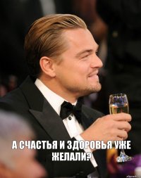 а счастья и здоровья уже желали?