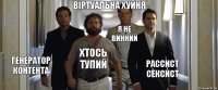 віртуальна хуйня Генератор контента хтось тупий я не винний рассист сексист