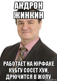 андрон жинкин работает на юрфаке кубгу сосет хуи, дрючится в жопу